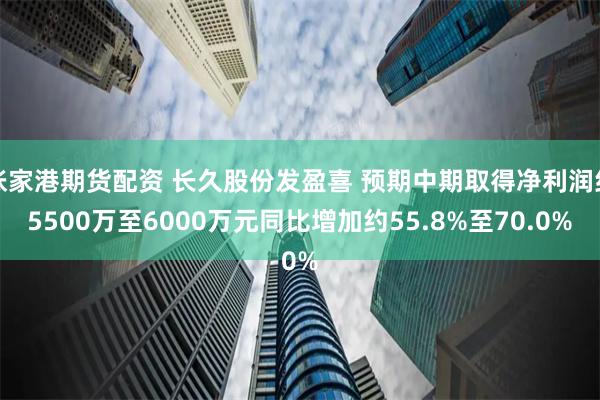 张家港期货配资 长久股份发盈喜 预期中期取得净利润约5500万至6000万元同比增加约55.8%至70.0%