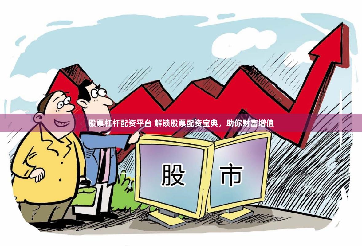 股票杠杆配资平台 解锁股票配资宝典，助你财富增值