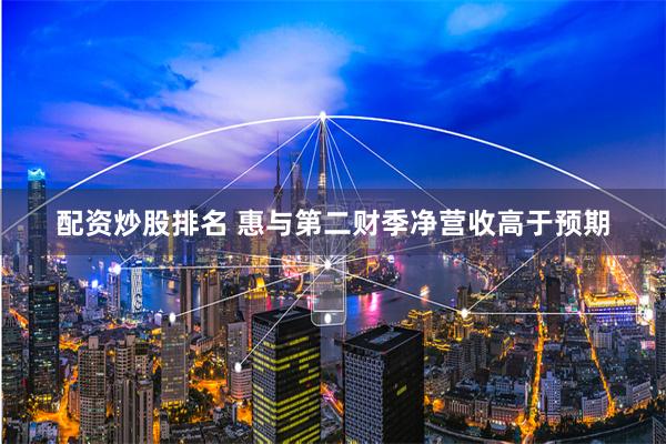 配资炒股排名 惠与第二财季净营收高于预期